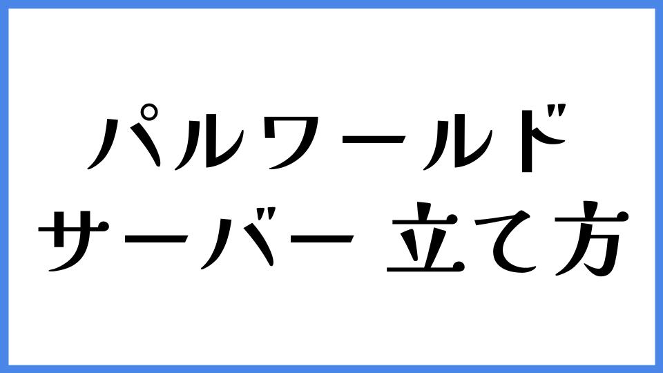 パルワールド サーバーの立て方